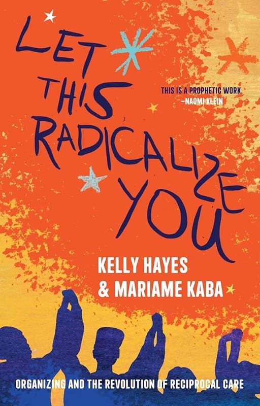 Cover image of Let This Radicalize You, by Kelly Hayes and Mariame Kaba